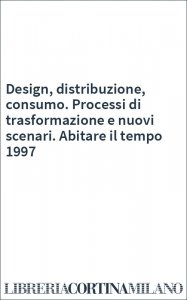 Design, distribuzione, consumo. Processi di trasformazione e nuovi scenari. Abitare il tempo 1997