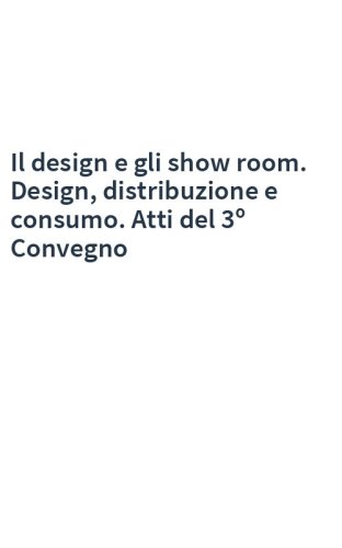 Il design e gli show room. Design, distribuzione e consumo. Atti del 3º Convegno