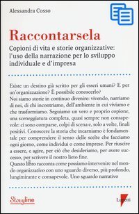 Raccontarsela. Copioni di vita e storie organizzative: l'uso della narrazione per lo sviluppo individuale e d'impresa