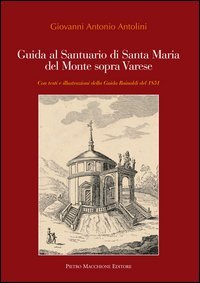 Guida al santuario di Santa Maria del Monte sopra Varese. Con testi e illustrazioni della guida Rainoldi del 1851