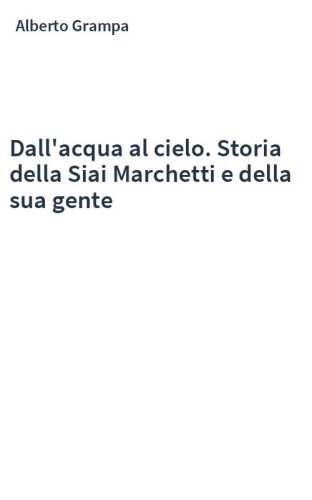 Dall'acqua al cielo. Storia della Siai Marchetti e della sua gente
