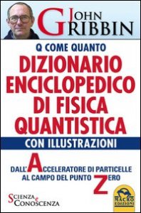 Dizionario enciclopedico di fisica quantistica. Dall'acceleratore di particelle al campo del punto zero