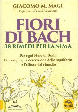 Fiori di Bach. 38 rimedi per l'anima. Per ogni fiore di Bach, l'immagine, la descrizione dello squilibrio e l'effetto del rimedio