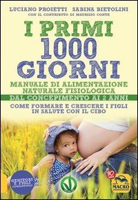 I primi 1000 giorni. Manuale di alimentazione naturale e fisiologica. Dal concepimento ai 2 anni