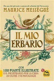 Il mio erbario. Con 100 piante illustrate e il prontuario per la cura di oltre 150 patologie