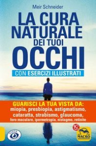 La cura naturale dei tuoi occhi. Guarisci la tua vista da: miopia, presbiopia, astigmatismo, cataratta, strabismo, glaucoma, foro maculare, ipermetropia, nistagmo, retinite