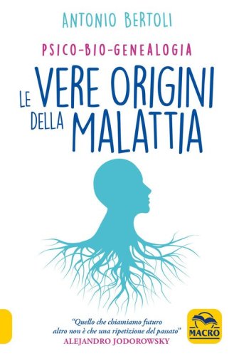 Le vere origini della malattia. Psico-bio-genealogia