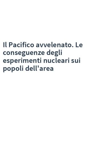 Il Pacifico avvelenato. Le conseguenze degli esperimenti nucleari sui popoli dell'area