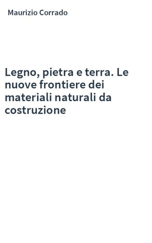 Legno, pietra e terra. Le nuove frontiere dei materiali naturali da costruzione
