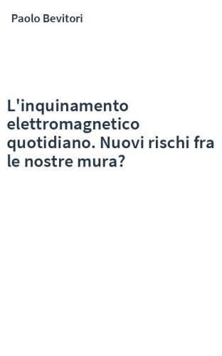 L'inquinamento elettromagnetico quotidiano. Nuovi rischi fra le nostre mura?