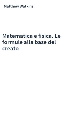 Matematica e fisica. Le formule alla base del creato