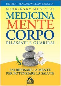 Medicina mente corpo. Rilassati e guarirai