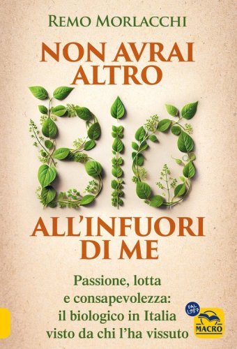 Non avrai altro bio all'infuori di me. Passione, coraggio e consapevolezza: il biologico in Italia raccontato da chi l'ha vissuto