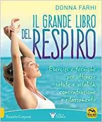 Il grande libro del respiro. Esercizi e tecniche per ottenere salute e vitalità, concentrazione e rilassamento