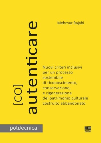 (Co)autenticare. Nuovi criteri inclusivi per un processo sostenibile di riconoscimento, conservazione, e rigenerazione del patrimonio culturale costruito abbandonato