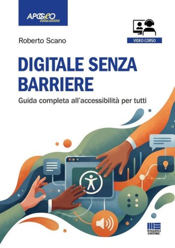 Digitale senza barriere. Guida completa all'accessibilità per tutti