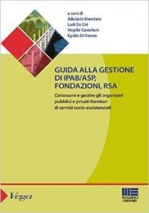 Guida alla gestione di IPAB-ASP, fondazioni, rsa. Conoscere e gestire gli organismi pubblici e privati fornitori di servizi socio-assistenziali