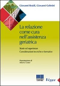 La relazione come cura nell'assistenza geriatrica. Storie ed esperienze. Considerazioni tecniche e formative