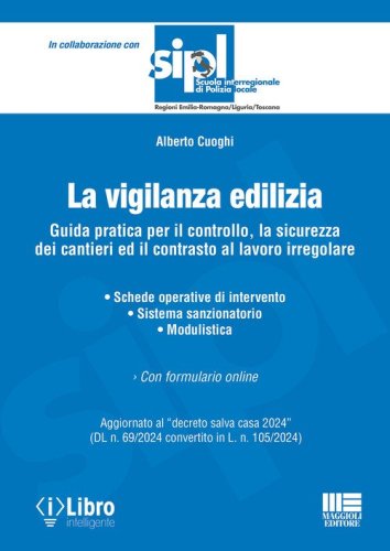 La vigilanza edilizia. Guida pratica per il controllo, la sicurezza dei cantieri ed il contrasto al lavoro irregolare. Aggiornato al «decreto salva casa 2024» (DL n. 69/2024 convertito in L. n. 105/2024)