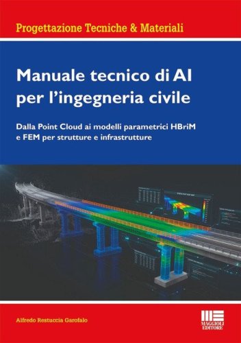 Manuale tecnico di AI per l'ingegneria civile. Dalla Point Cloud ai modelli parametrici HBriM e FEM per strutture e infrastrutture