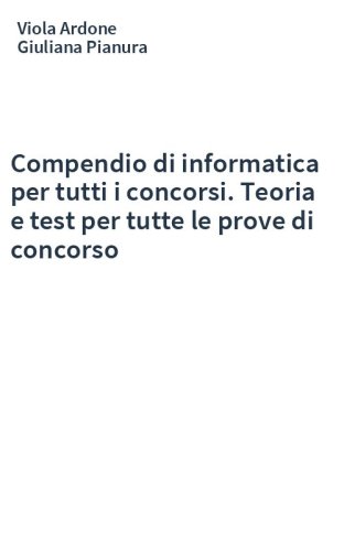 Compendio di informatica per tutti i concorsi. Teoria e test per tutte le prove di concorso