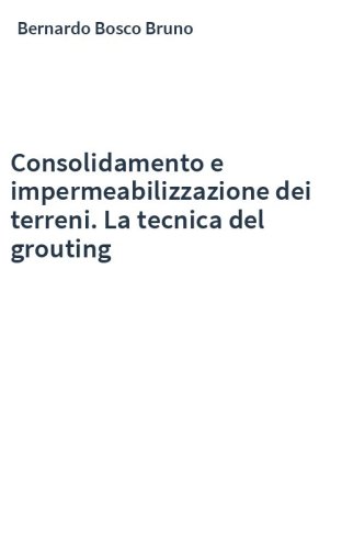 Consolidamento e impermeabilizzazione dei terreni. La tecnica del grouting