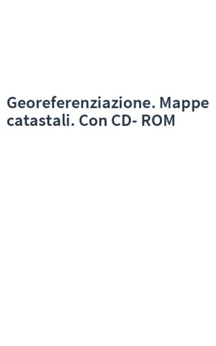 Georeferenziazione. Mappe catastali. Con CD-ROM