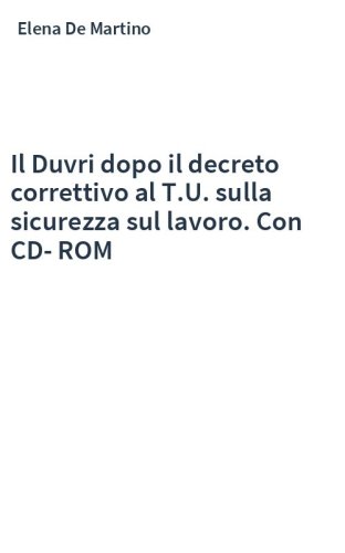 Il Duvri dopo il decreto correttivo al T.U. sulla sicurezza sul lavoro. Con CD-ROM
