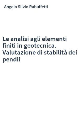 Le analisi agli elementi finiti in geotecnica. Valutazione di stabilità dei pendii