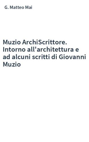Muzio ArchiScrittore. Intorno all'architettura e ad alcuni scritti di Giovanni Muzio