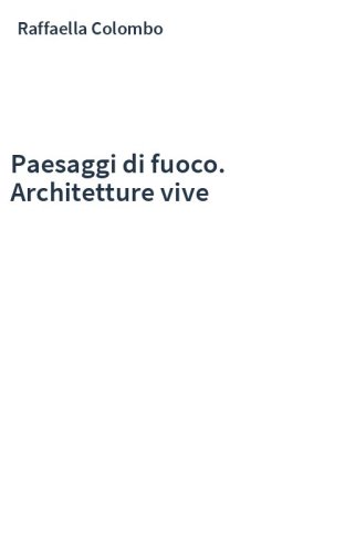 Paesaggi di fuoco. Architetture vive