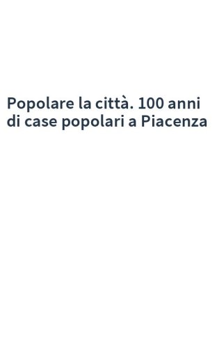 Popolare la città. 100 anni di case popolari a Piacenza