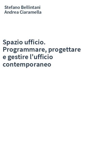 Spazio ufficio. Programmare, progettare e gestire l'ufficio contemporaneo