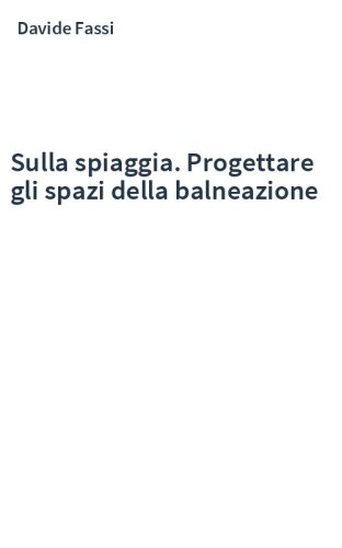 Sulla spiaggia. Progettare gli spazi della balneazione