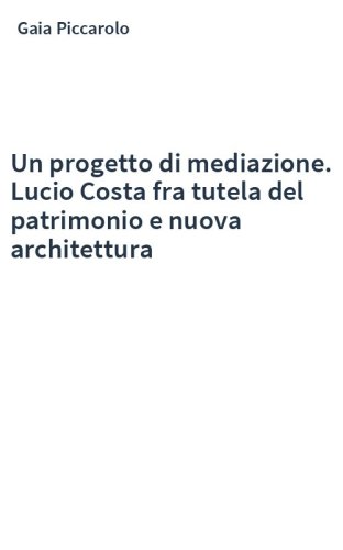 Un progetto di mediazione. Lucio Costa fra tutela del patrimonio e nuova architettura