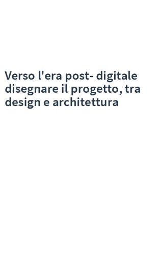 Verso l'era post-digitale disegnare il progetto, tra design e architettura