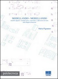 Modellando-modellando. Modello digitale e modello fisico, esperienze e riflessioni sul ruolo della rappresentazione
