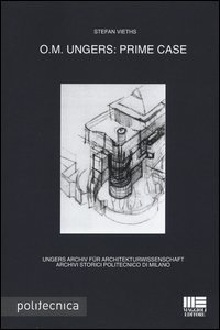 O.M. Ungers. Prime case. Ungers Archiv fur Architekturwissenschaft, Archivi storici Politecnico di Milano. Ediz. italiana e inglese