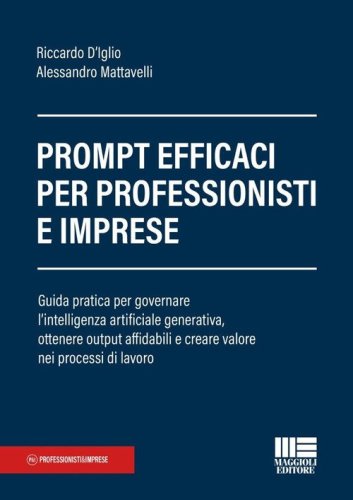 Prompt efficaci per professionisti e imprese. Guida pratica per governare l'intelligenza artificiale generativa, ottenere output affidabili e creare valore nei processi di lavoro