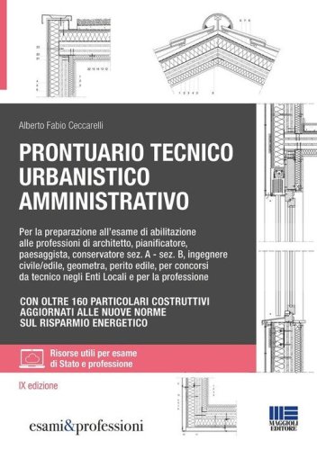 Prontuario tecnico urbanistico amministrativo. Per la preparazione all'esame di abilitazione alle professioni di architetto, pianificatore, paesaggista, conservatore sez. A - sez. B, ingegnere civile/edile, geometra, perito edile, per concorsi da tecnico