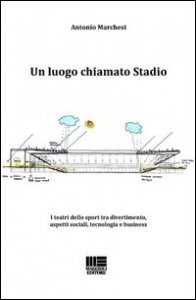Un luogo chiamato stadio. I teatri dello sport tra divertimento, aspetti sociali, tecnologia e business