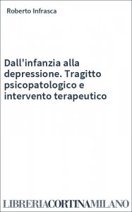 Dall'infanzia alla depressione. Tragitto psicopatologico e intervento terapeutico