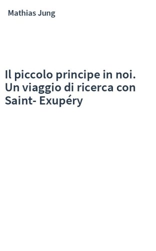 Il piccolo principe in noi. Un viaggio di ricerca con Saint-Exupéry