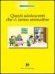 Questi adolescenti che ci fanno ammattire