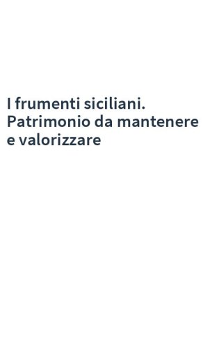 I frumenti siciliani. Patrimonio da mantenere e valorizzare