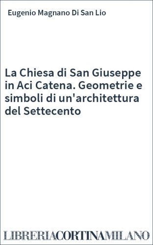 La Chiesa di San Giuseppe in Aci Catena. Geometrie e simboli di un'architettura del Settecento