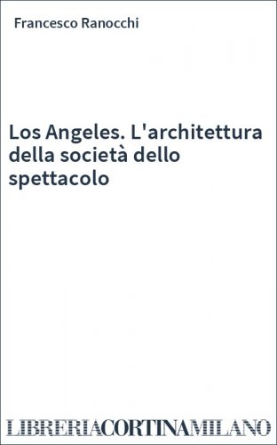 Los Angeles. L'architettura della società dello spettacolo