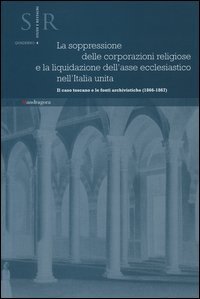 La soppressione delle corporazioni religiose e la liquidazione dell'asse ecclesiastico nell'Italia unita. Il caso toscano e le fonti archivistiche (1866-1867)