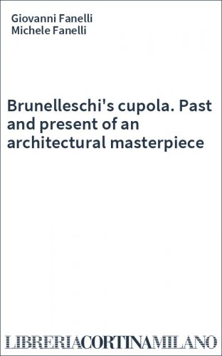 Brunelleschi's cupola. Past and present of an architectural masterpiece