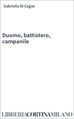 Duomo, battistero, campanile